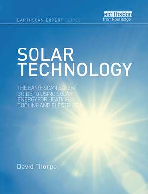 Solar Technology: The Earthscan Expert Guide to Using Solar Energy for Heating, Cooling and Electricity de David Thorpe