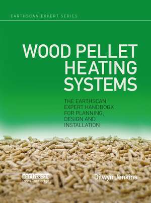 Wood Pellet Heating Systems: The Earthscan Expert Handbook on Planning, Design and Installation de Dilwyn Jenkins