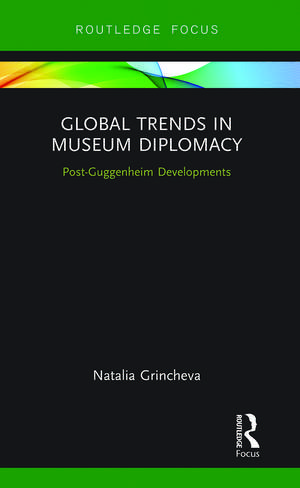 Global Trends in Museum Diplomacy: Post-Guggenheim Developments de Natalia Grincheva