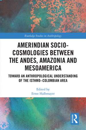 Amerindian Socio-Cosmologies between the Andes, Amazonia and Mesoamerica: Toward an Anthropological Understanding of the Isthmo–Colombian Area de Ernst Halbmayer