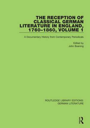 The Reception of Classical German Literature in England, 1760-1860, Volume1: A Documentary History from Contemporary Periodicals de John Boening