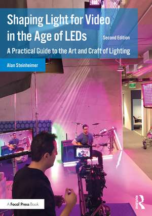 Shaping Light for Video in the Age of LEDs: A Practical Guide to the Art and Craft of Lighting de Alan Steinheimer