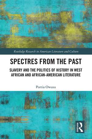 Spectres from the Past: Slavery and the Politics of "History" in West African and African-American Literature de Portia Owusu