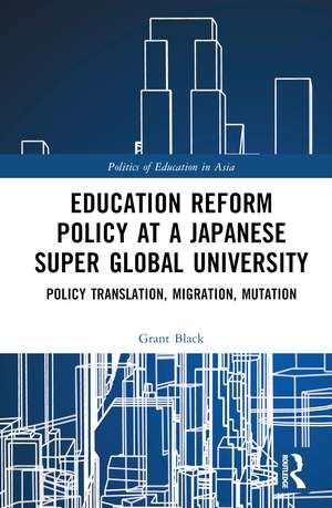 Education Reform Policy at a Japanese Super Global University: Policy Translation, Migration and Mutation de Grant Black