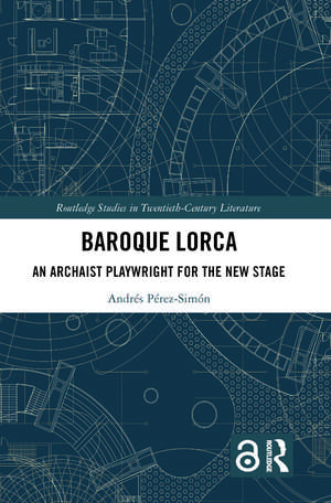 Baroque Lorca: An Archaist Playwright for the New Stage de Andrés Pérez-Simón