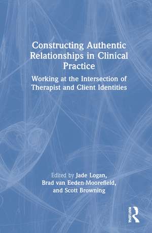 Constructing Authentic Relationships in Clinical Practice: Working at the Intersection of Therapist and Client Identities de Jade Logan