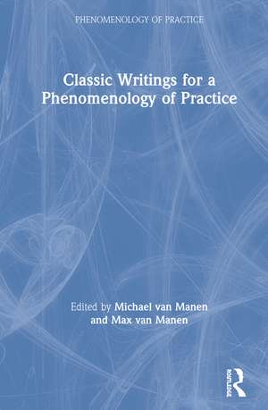 Classic Writings for a Phenomenology of Practice de Michael van Manen