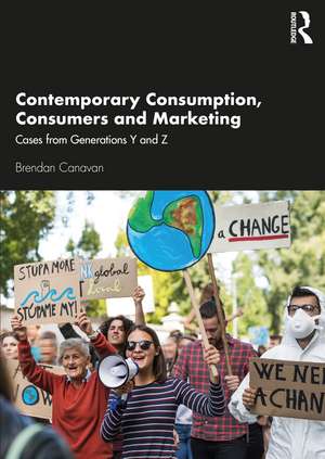 Contemporary Consumption, Consumers and Marketing: Cases from Generations Y and Z de Brendan Canavan