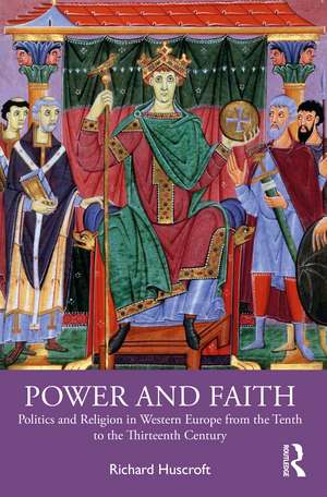 Power and Faith: Politics and Religion in Western Europe from the Tenth to the Thirteenth Century de Richard Huscroft