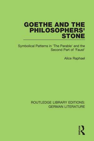 Goethe and the Philosopher’s Stone: Symbolical Patterns in 'The Parable' and the Second Part of 'Faust' de Alice Raphael