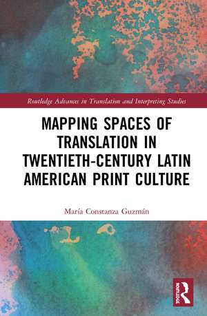 Mapping Spaces of Translation in Twentieth-Century Latin American Print Culture de María Constanza Guzmán