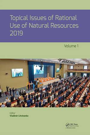 Topical Issues of Rational Use of Natural Resources 2019, Volume 1: Proceedings of the XV International Forum-Contest of Students and Young Researchers under the auspices of UNESCO (St. Petersburg Mining University, Russia, 13-17 May 2019) de Vladimir Litvinenko