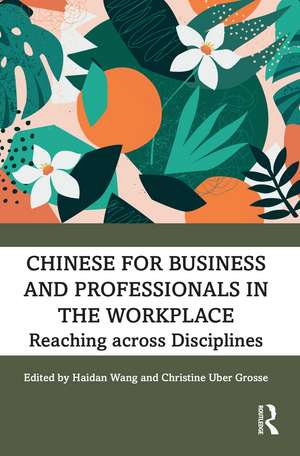 Chinese for Business and Professionals in the Workplace: Reaching across Disciplines de Haidan Wang