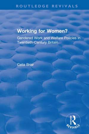 Working for Women?: Gendered Work and Welfare Policies in Twentieth-Century Britain de Celia Briar