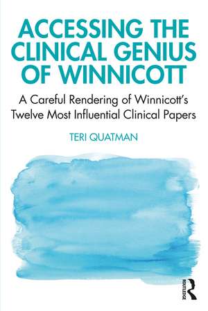 Accessing the Clinical Genius of Winnicott: A Careful Rendering of Winnicott’s Twelve Most Influential Clinical papers de Teri Quatman