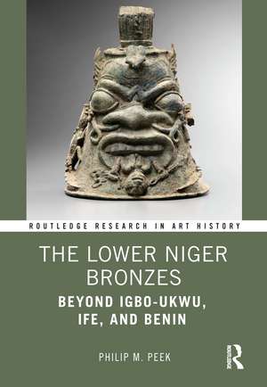 The Lower Niger Bronzes: Beyond Igbo-Ukwu, Ife, and Benin de Philip M. Peek