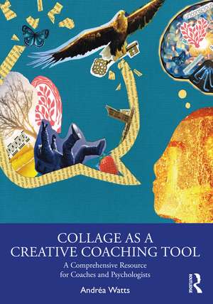 Collage as a Creative Coaching Tool: A Comprehensive Resource for Coaches and Psychologists de Andréa Watts