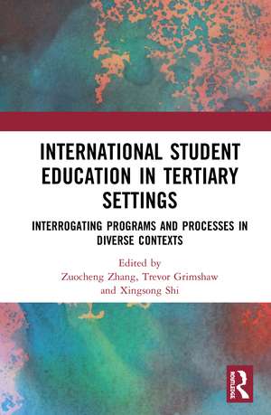 International Student Education in Tertiary Settings: Interrogating Programs and Processes in Diverse Contexts de Zuocheng Zhang