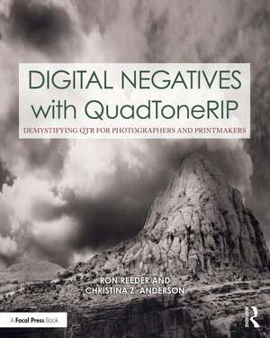 Digital Negatives with QuadToneRIP: Demystifying QTR for Photographers and Printmakers de Ron Reeder