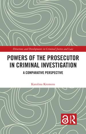 Powers of the Prosecutor in Criminal Investigation: A Comparative Perspective de Karolina Kremens