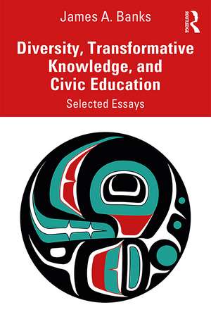 Diversity, Transformative Knowledge, and Civic Education: Selected Essays de James A. Banks