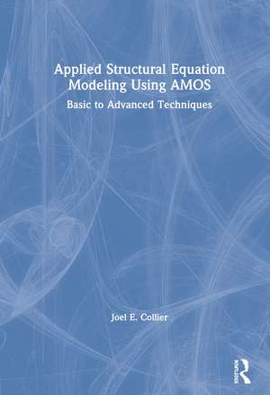Applied Structural Equation Modeling using AMOS: Basic to Advanced Techniques de Joel Collier