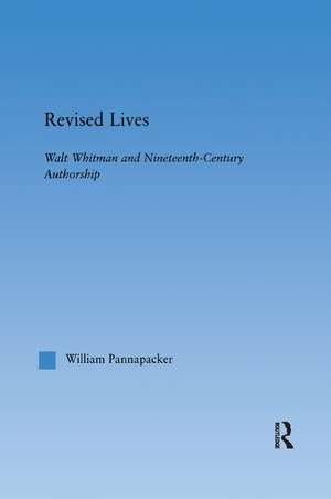 Revised Lives: Whitman, Religion, and Constructions of Identity in Nineteenth-Century Anglo-American Culture de William Pannapacker