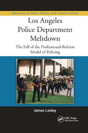 Los Angeles Police Department Meltdown: The Fall of the Professional-Reform Model of Policing de James Lasley