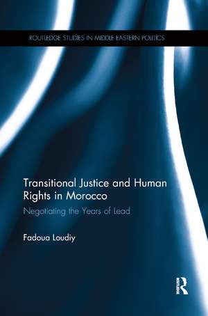 Transitional Justice and Human Rights in Morocco: Negotiating the Years of Lead de Fadoua Loudiy