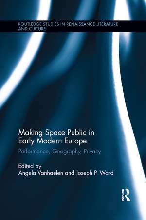 Making Space Public in Early Modern Europe: Performance, Geography, Privacy de Angela Vanhaelen