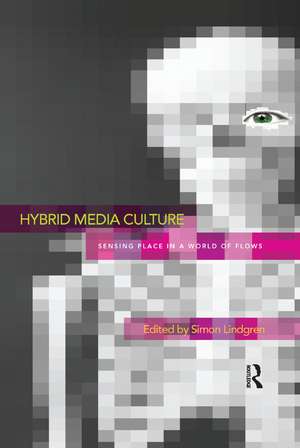 Hybrid Media Culture: Sensing Place in a World of Flows de Simon Lindgren