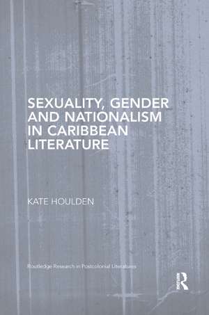 Sexuality, Gender and Nationalism in Caribbean Literature de Kate Houlden