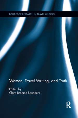 Women, Travel Writing, and Truth de Clare Broome Saunders