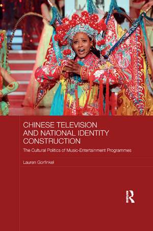 Chinese Television and National Identity Construction: The Cultural Politics of Music-Entertainment Programmes de Lauren Gorfinkel