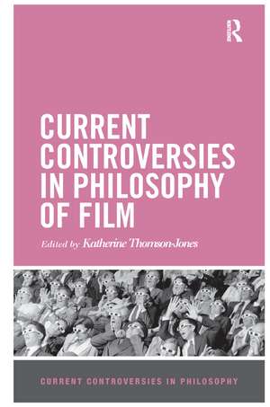 Current Controversies in Philosophy of Film de Katherine Thomson-Jones