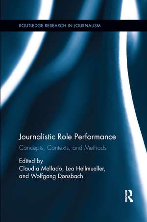 Journalistic Role Performance: Concepts, Contexts, and Methods de Claudia Mellado