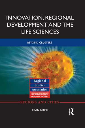 Innovation, Regional Development and the Life Sciences: Beyond clusters de Kean Birch