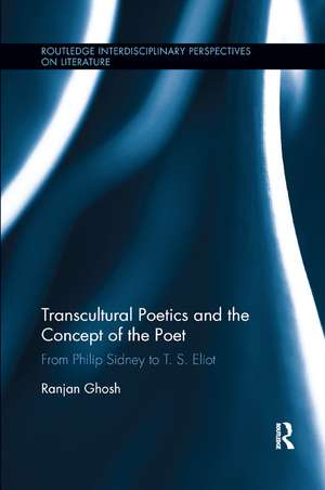 Transcultural Poetics and the Concept of the Poet: From Philip Sidney to T. S. Eliot de Ranjan Ghosh