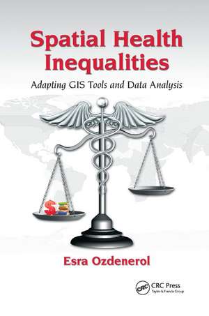 Spatial Health Inequalities: Adapting GIS Tools and Data Analysis de Esra Ozdenerol