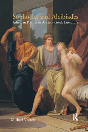 Sophocles and Alcibiades: Athenian Politics in Ancient Greek Literature de Michael Vickers