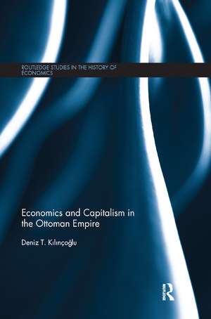 Economics and Capitalism in the Ottoman Empire de Deniz Kilinçoğlu