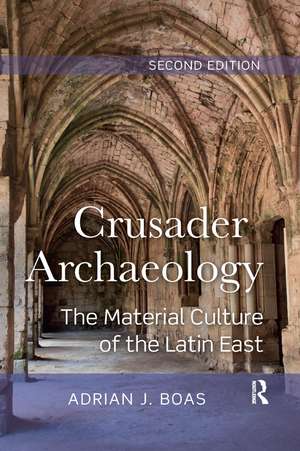 Crusader Archaeology: The Material Culture of the Latin East de Adrian J. Boas