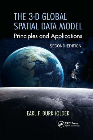 The 3-D Global Spatial Data Model: Principles and Applications, Second Edition de Earl F. Burkholder