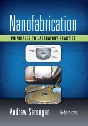 Nanofabrication: Principles to Laboratory Practice de Andrew Sarangan