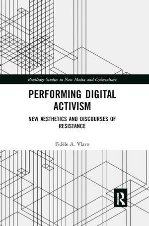 Performing Digital Activism: New Aesthetics and Discourses of Resistance de Fidèle A. Vlavo