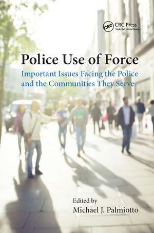 Police Use of Force: Important Issues Facing the Police and the Communities They Serve de Michael J. Palmiotto