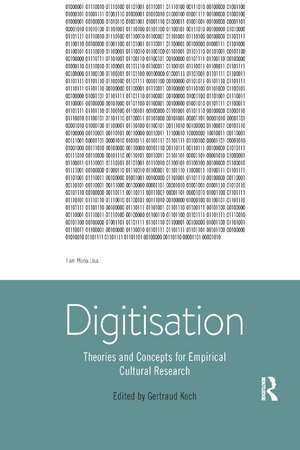 Digitisation: Theories and Concepts for Empirical Cultural Research de Gertraud Koch