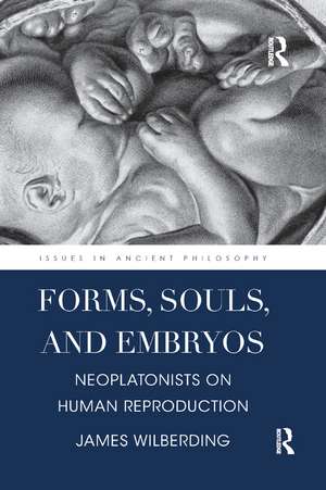 Forms, Souls, and Embryos: Neoplatonists on Human Reproduction de James Wilberding