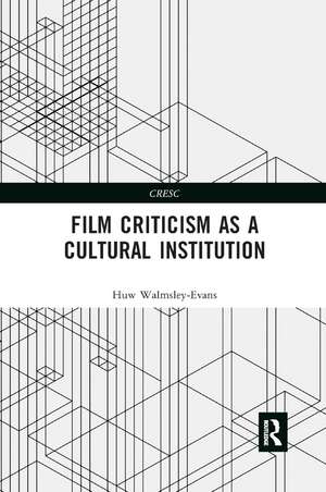 Film Criticism as a Cultural Institution de Huw Walmsley-Evans