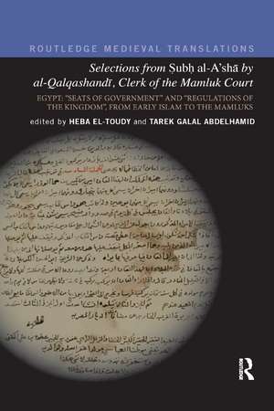 Selections from Subh al-A'shā by al-Qalqashandi, Clerk of the Mamluk Court: Egypt: “Seats of Government” and “Regulations of the Kingdom”, From Early Islam to the Mamluks de Tarek Galal Abdelhamid